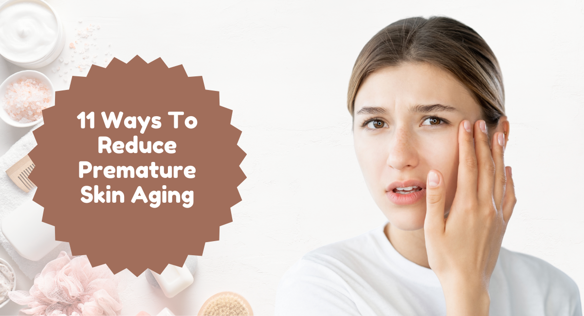 11 Ways To Reduce Premature Skin Aging