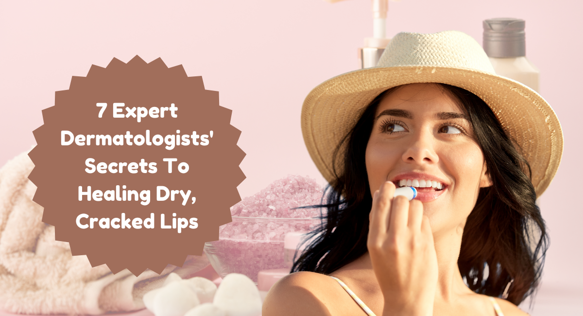 7 Expert Dermatologists' Secrets To Healing Dry, Cracked Lips