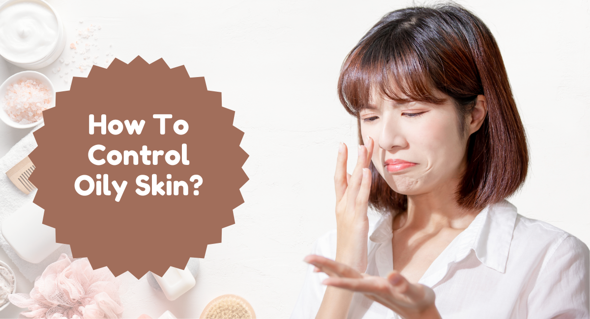 How To Control Oily Skin?