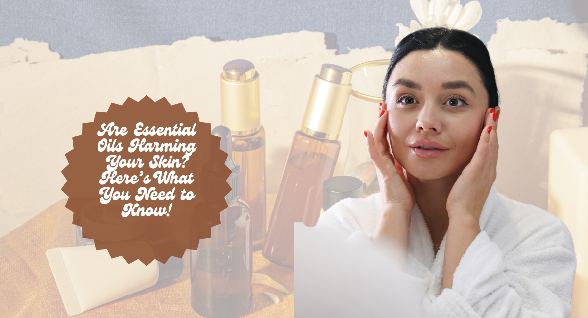 Are Essential Oils Harming Your Skin Here’s What You Need to Know!